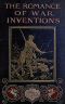 [Gutenberg 34459] • The Romance of War Inventions / A Description of Warships, Guns, Tanks, Rifles, Bombs, and Other Instruments and Munitions of Warfare, How They Were Invented & How They Are Employed